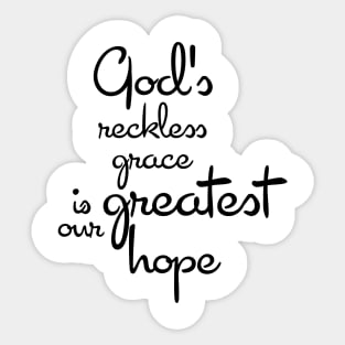 God's reckless grace is our greatest hope Sticker